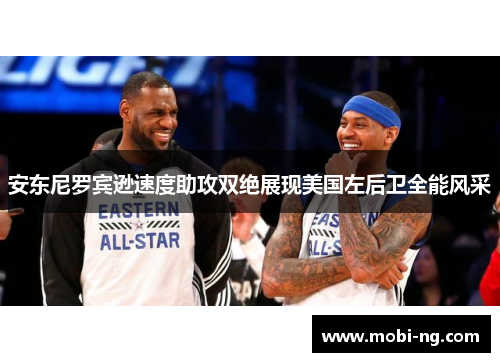 安东尼罗宾逊速度助攻双绝展现美国左后卫全能风采