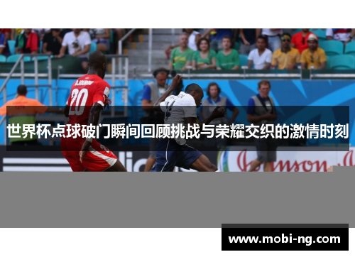 世界杯点球破门瞬间回顾挑战与荣耀交织的激情时刻