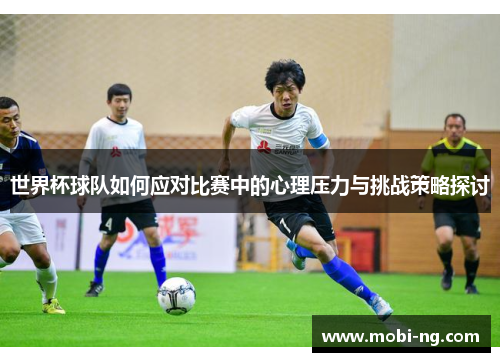 世界杯球队如何应对比赛中的心理压力与挑战策略探讨