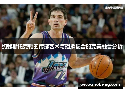 约翰斯托克顿的传球艺术与挡拆配合的完美融合分析