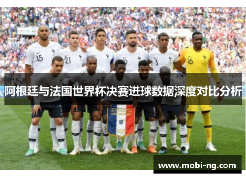阿根廷与法国世界杯决赛进球数据深度对比分析