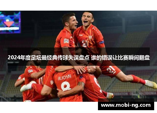 2024年度足坛最经典传球失误盘点 谁的错误让比赛瞬间翻盘