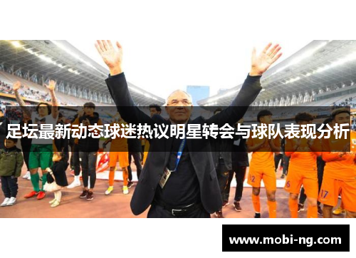 足坛最新动态球迷热议明星转会与球队表现分析