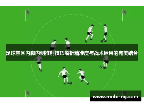 足球禁区内脚内侧推射技巧解析精准度与战术运用的完美结合
