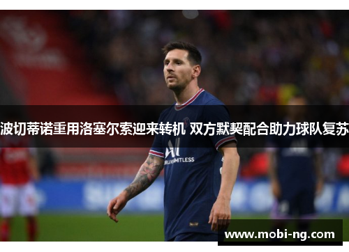 波切蒂诺重用洛塞尔索迎来转机 双方默契配合助力球队复苏