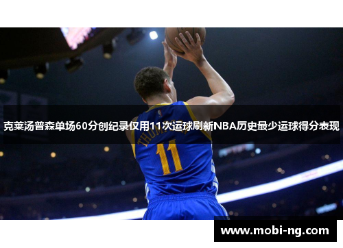 克莱汤普森单场60分创纪录仅用11次运球刷新NBA历史最少运球得分表现