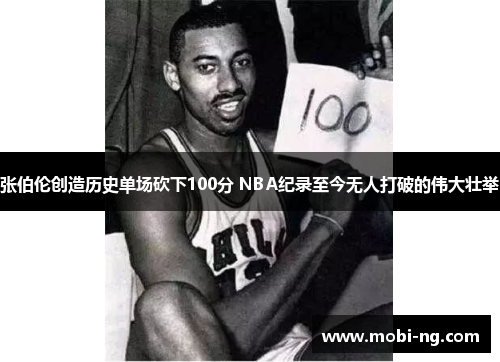 张伯伦创造历史单场砍下100分 NBA纪录至今无人打破的伟大壮举