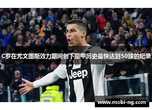 C罗在尤文图斯效力期间创下意甲历史最快达到50球的纪录