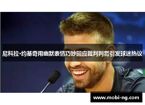尼科拉·约基奇用幽默表情巧妙回应裁判判罚引发球迷热议
