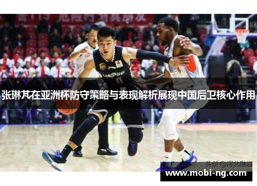 张琳芃在亚洲杯防守策略与表现解析展现中国后卫核心作用