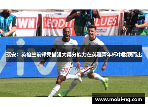 瑞安：英格兰前锋凭借强大得分能力在英超青年杯中脱颖而出