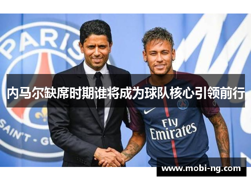 内马尔缺席时期谁将成为球队核心引领前行