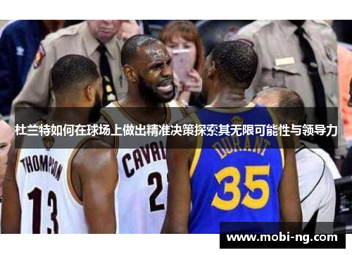 杜兰特如何在球场上做出精准决策探索其无限可能性与领导力