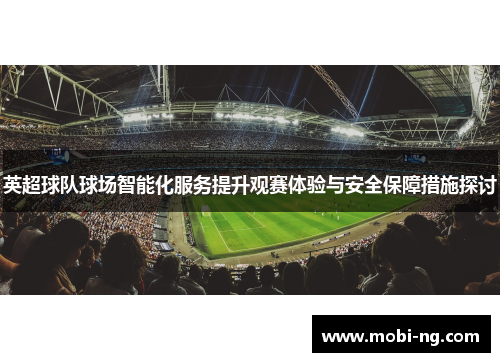 英超球队球场智能化服务提升观赛体验与安全保障措施探讨