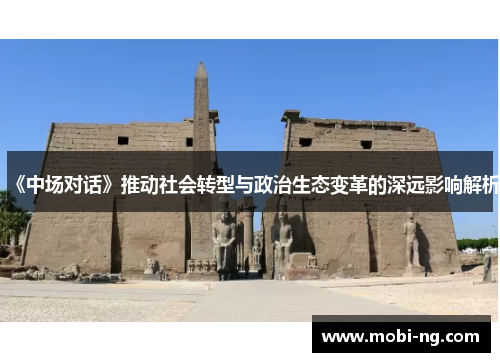《中场对话》推动社会转型与政治生态变革的深远影响解析