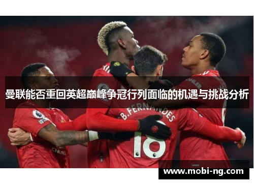 曼联能否重回英超巅峰争冠行列面临的机遇与挑战分析