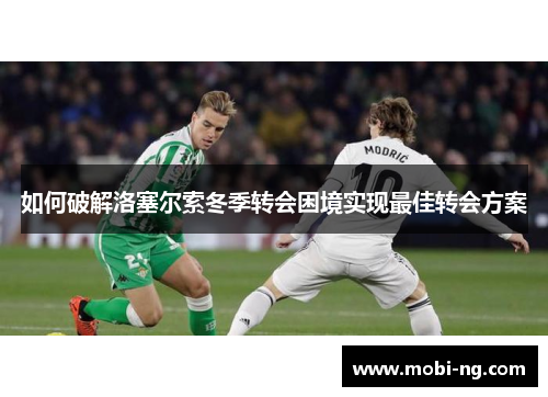 如何破解洛塞尔索冬季转会困境实现最佳转会方案