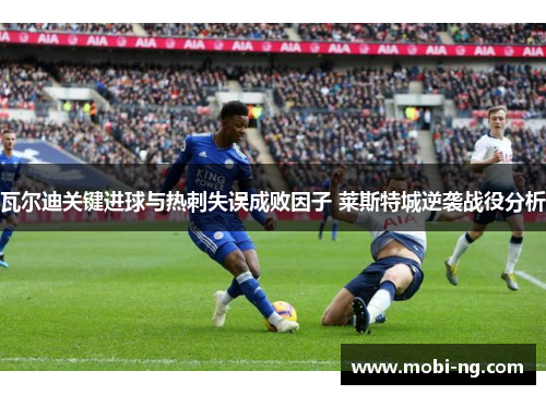 瓦尔迪关键进球与热刺失误成败因子 莱斯特城逆袭战役分析