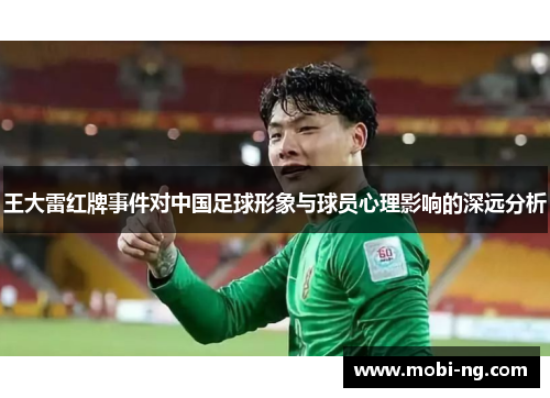 王大雷红牌事件对中国足球形象与球员心理影响的深远分析