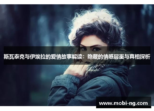 斯瓦泰克与伊埃拉的爱情故事解读：隐藏的情感层面与真相探析