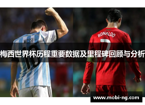 梅西世界杯历程重要数据及里程碑回顾与分析
