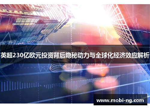 英超230亿欧元投资背后隐秘动力与全球化经济效应解析