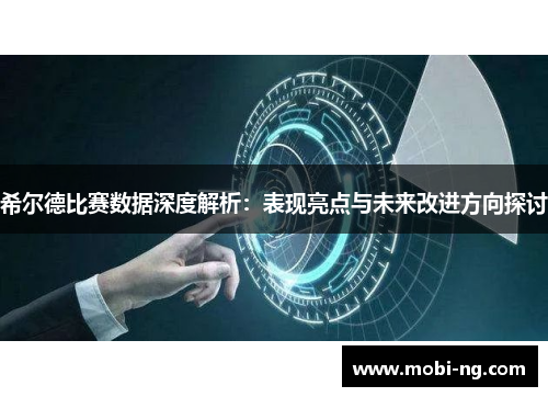 希尔德比赛数据深度解析：表现亮点与未来改进方向探讨