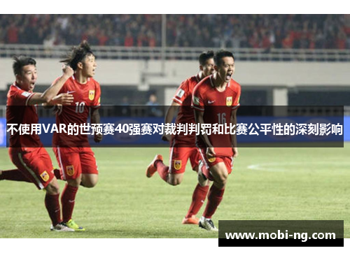 不使用VAR的世预赛40强赛对裁判判罚和比赛公平性的深刻影响