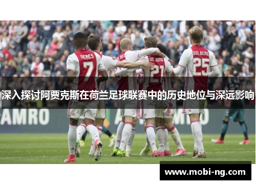 深入探讨阿贾克斯在荷兰足球联赛中的历史地位与深远影响