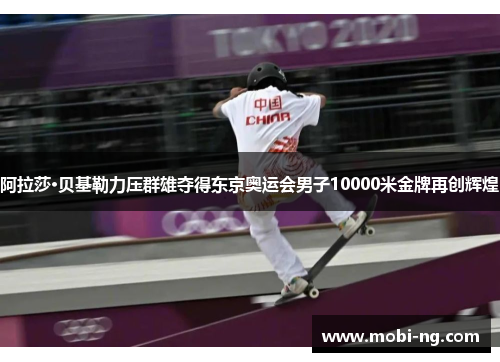 阿拉莎·贝基勒力压群雄夺得东京奥运会男子10000米金牌再创辉煌