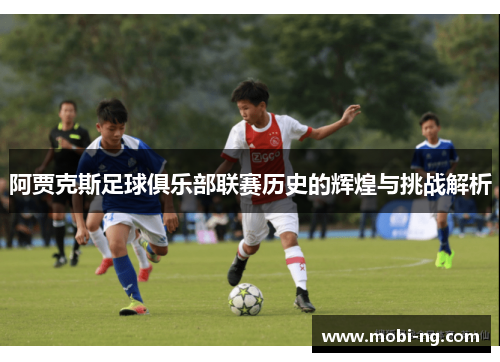 阿贾克斯足球俱乐部联赛历史的辉煌与挑战解析